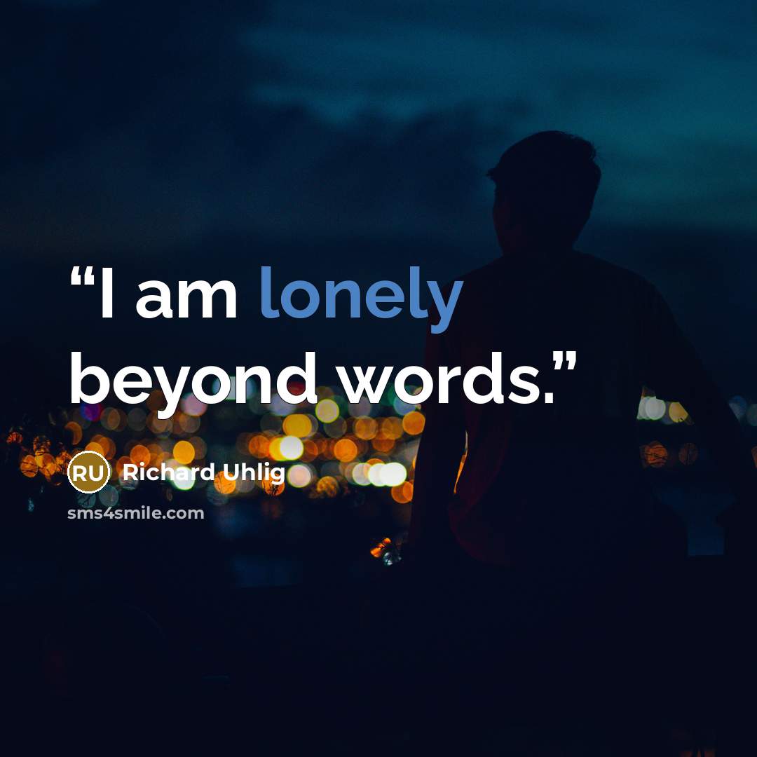 “I am lonely beyond words.” quote by Richard Uhlig