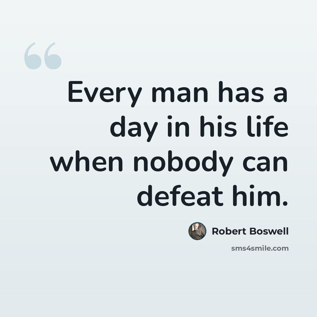 “Every man has a day in his life when nobody can defeat him.” quote by Robert Boswell