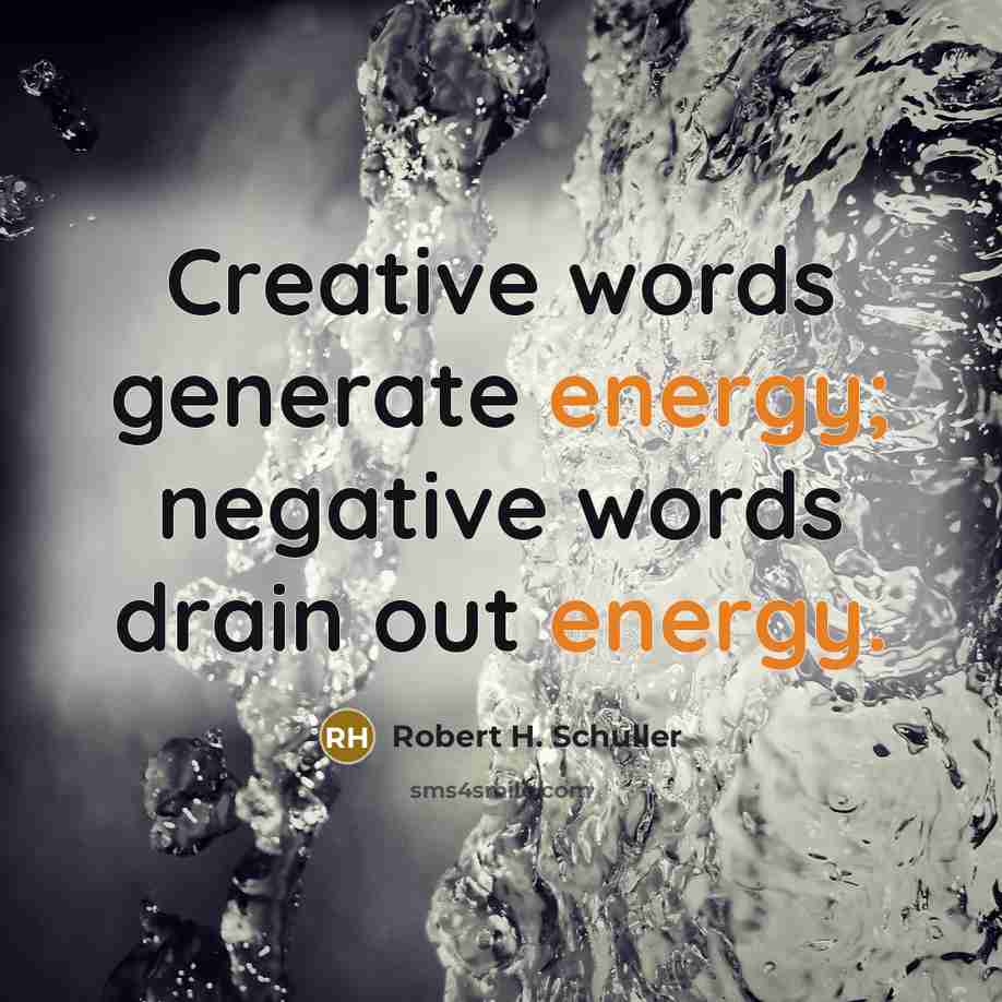 “Creative words generate energy; negative words drain out energy.” quote by Robert H. Schuller