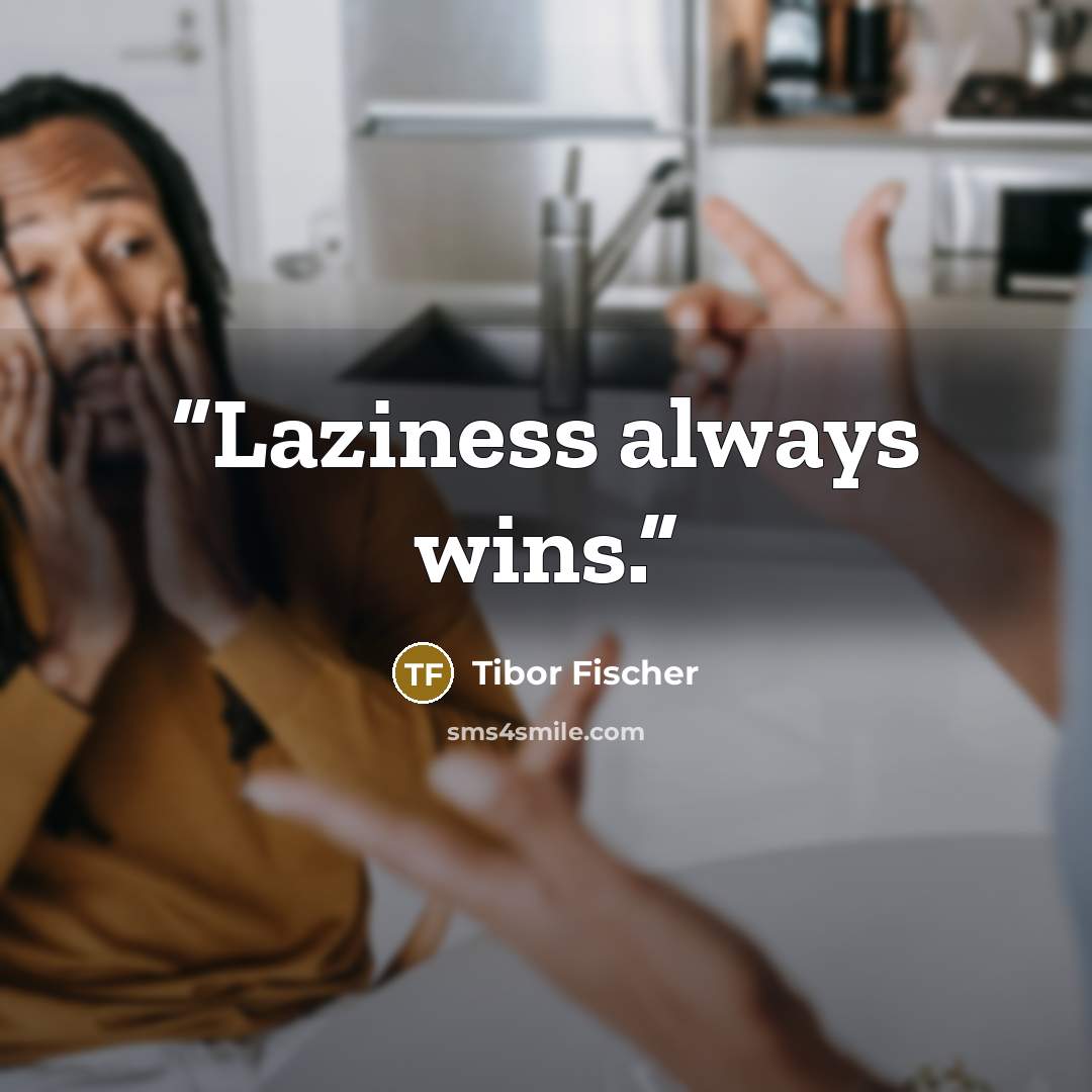 “Laziness always wins.” quote by Tibor Fischer