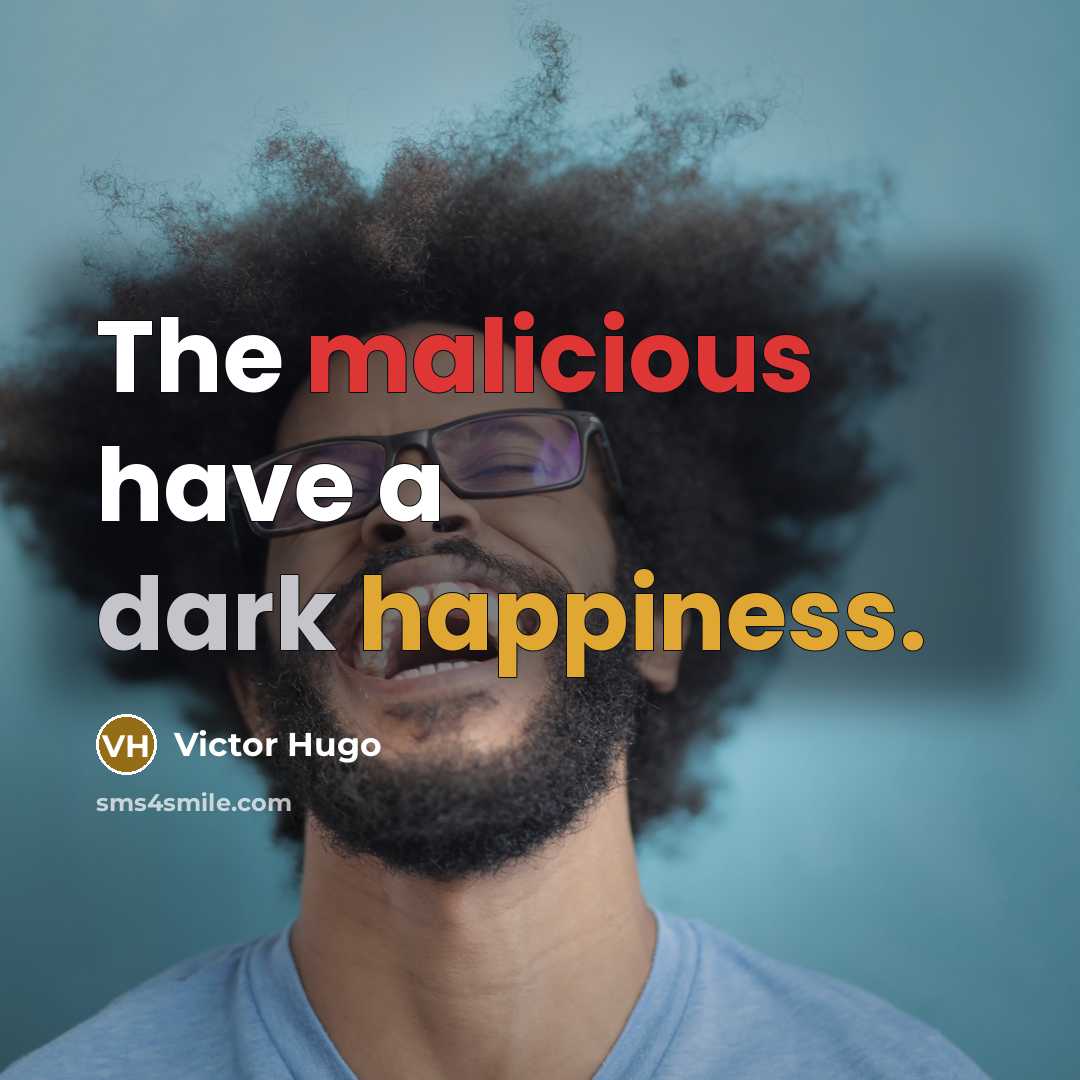 “The malicious have a dark happiness.” quote by Victor Hugo