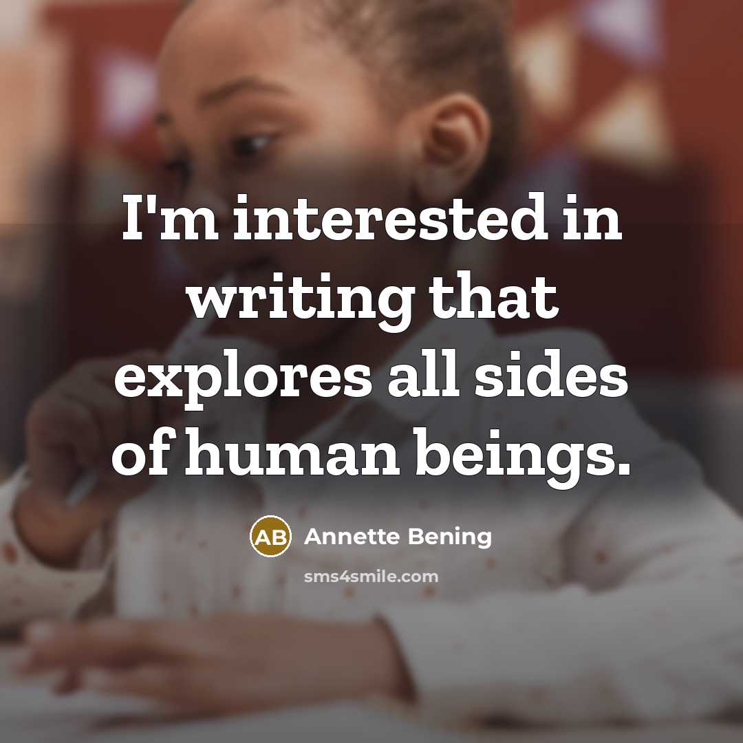 “I'm interested in writing that explores all sides of human beings.” quote by Annette Bening