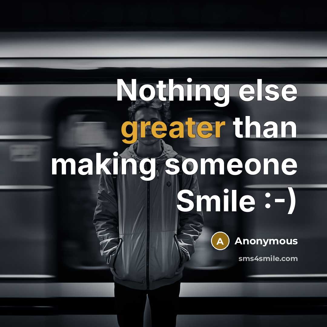 “Nothing else greater than making someone Smile :-)” quote by Anonymous
