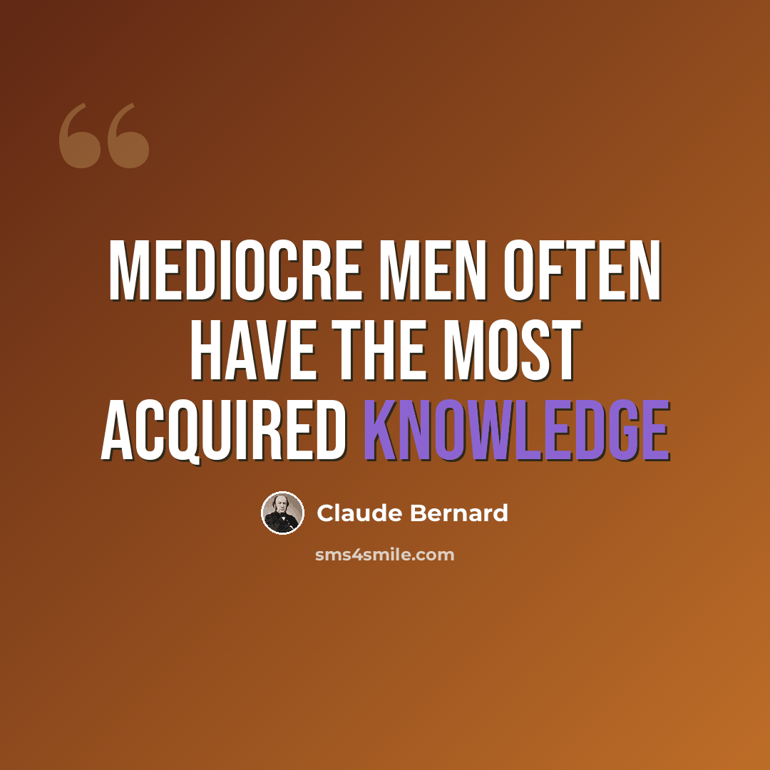 “Mediocre men often have the most acquired knowledge” quote by Claude Bernard