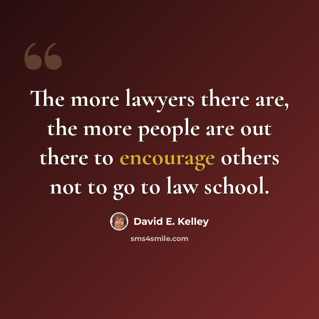 “The more lawyers there are, the more people are out there to encourage others not to go to law school.” quote by David E. Kelley