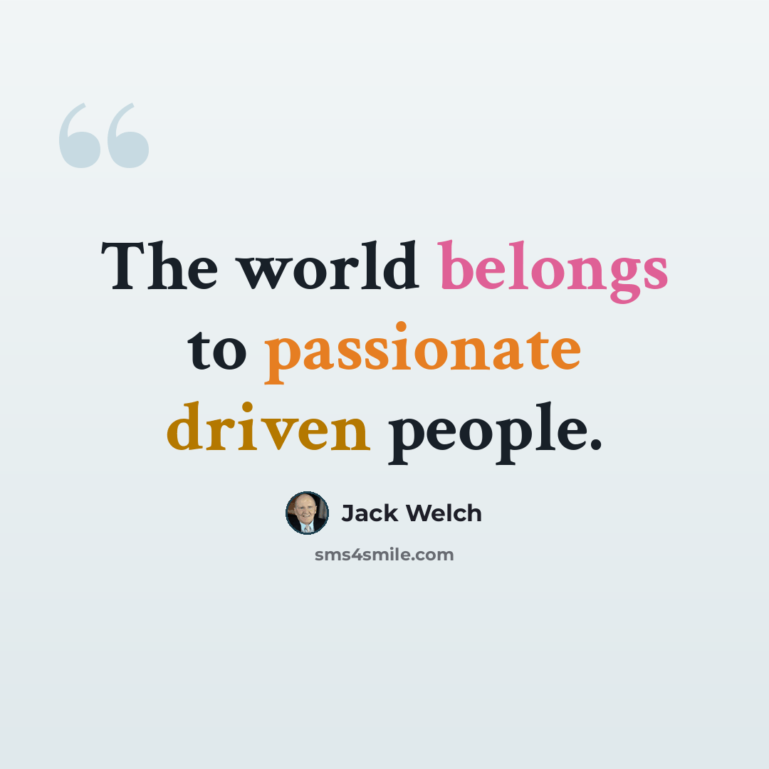 “The world belongs to passionate driven people.” quote by Jack Welch