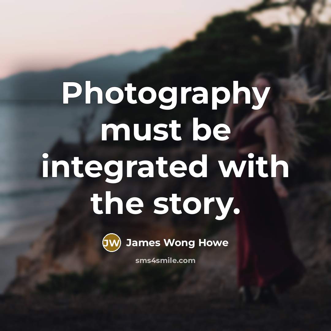 “Photography must be integrated with the story.” quote by James Wong Howe