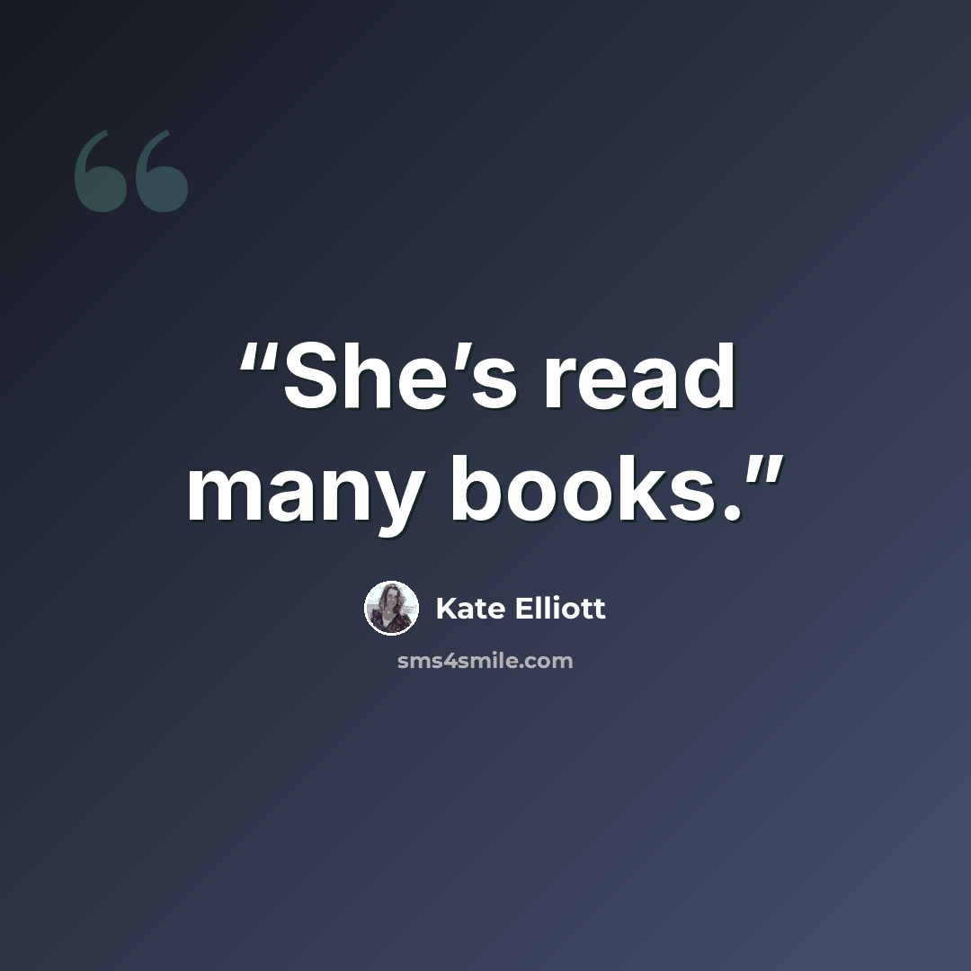 “She’s read many books.” quote by Kate Elliott