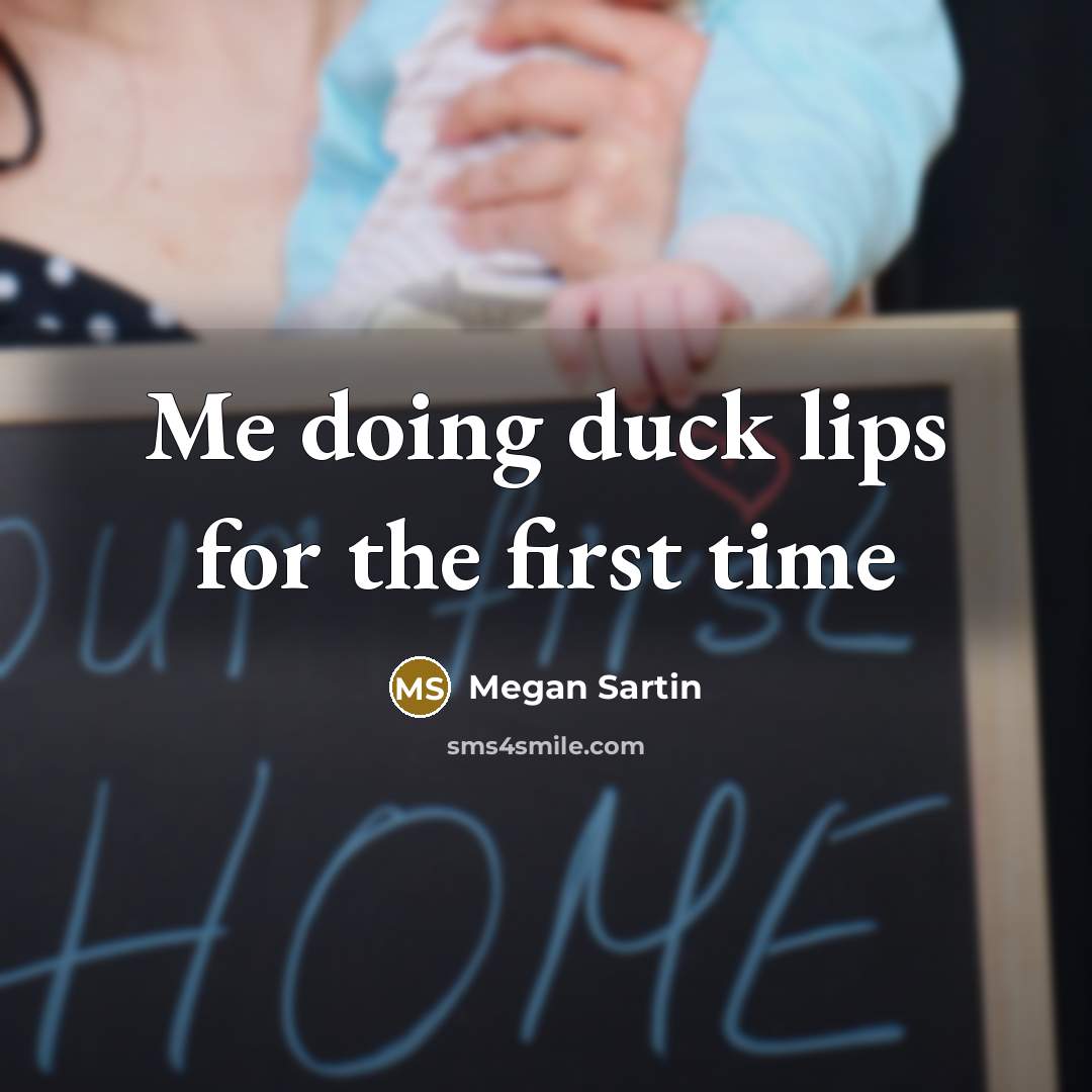 “Me doing duck lips for the first time” quote by Megan Sartin