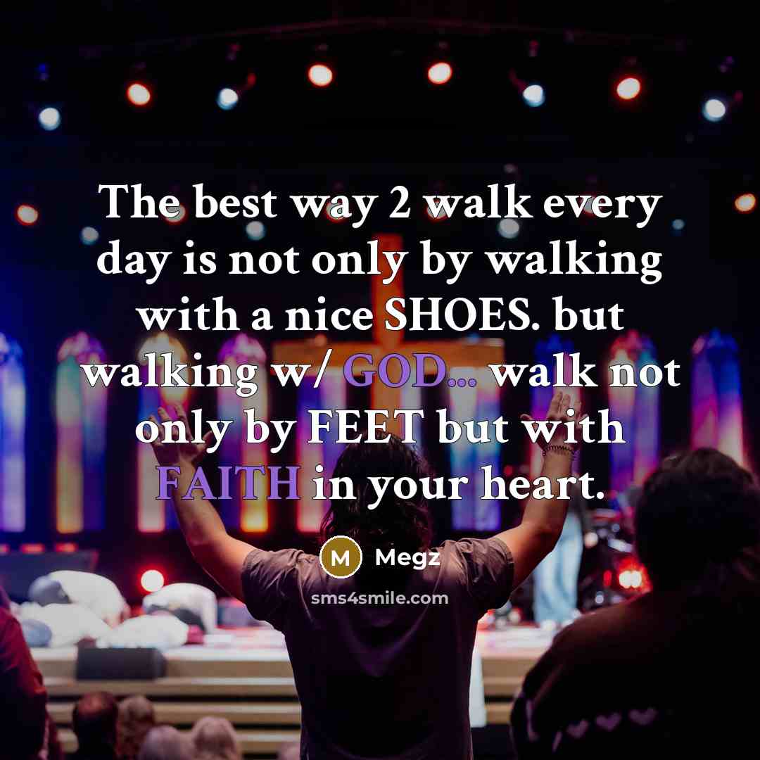 “The best way 2 walk every day is not only by walking with a nice SHOES. but walking w/ GOD... walk not only by FEET but with FAITH in your heart.” quote by Megz
