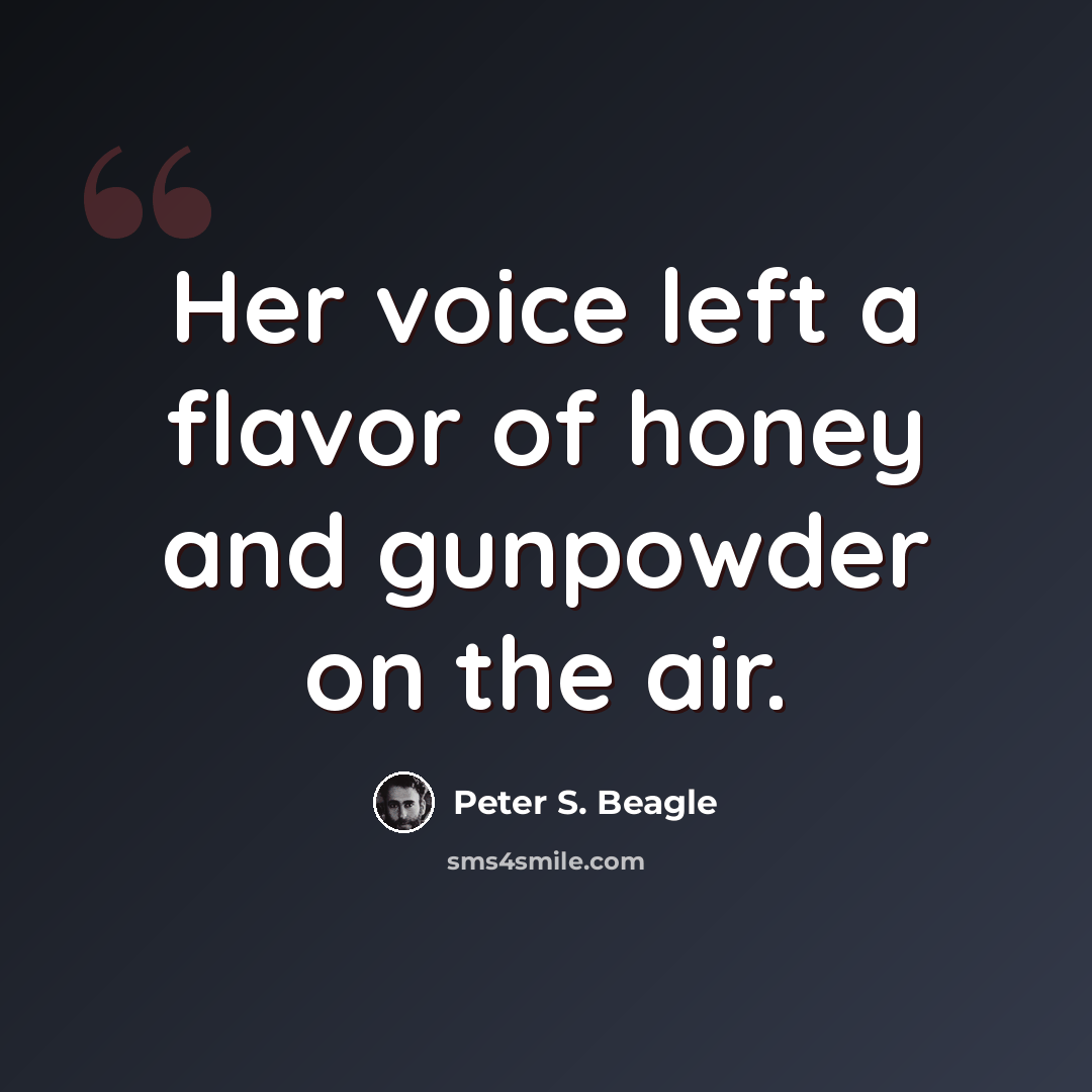 “Her voice left a flavor of honey and gunpowder on the air.” quote by Peter S. Beagle