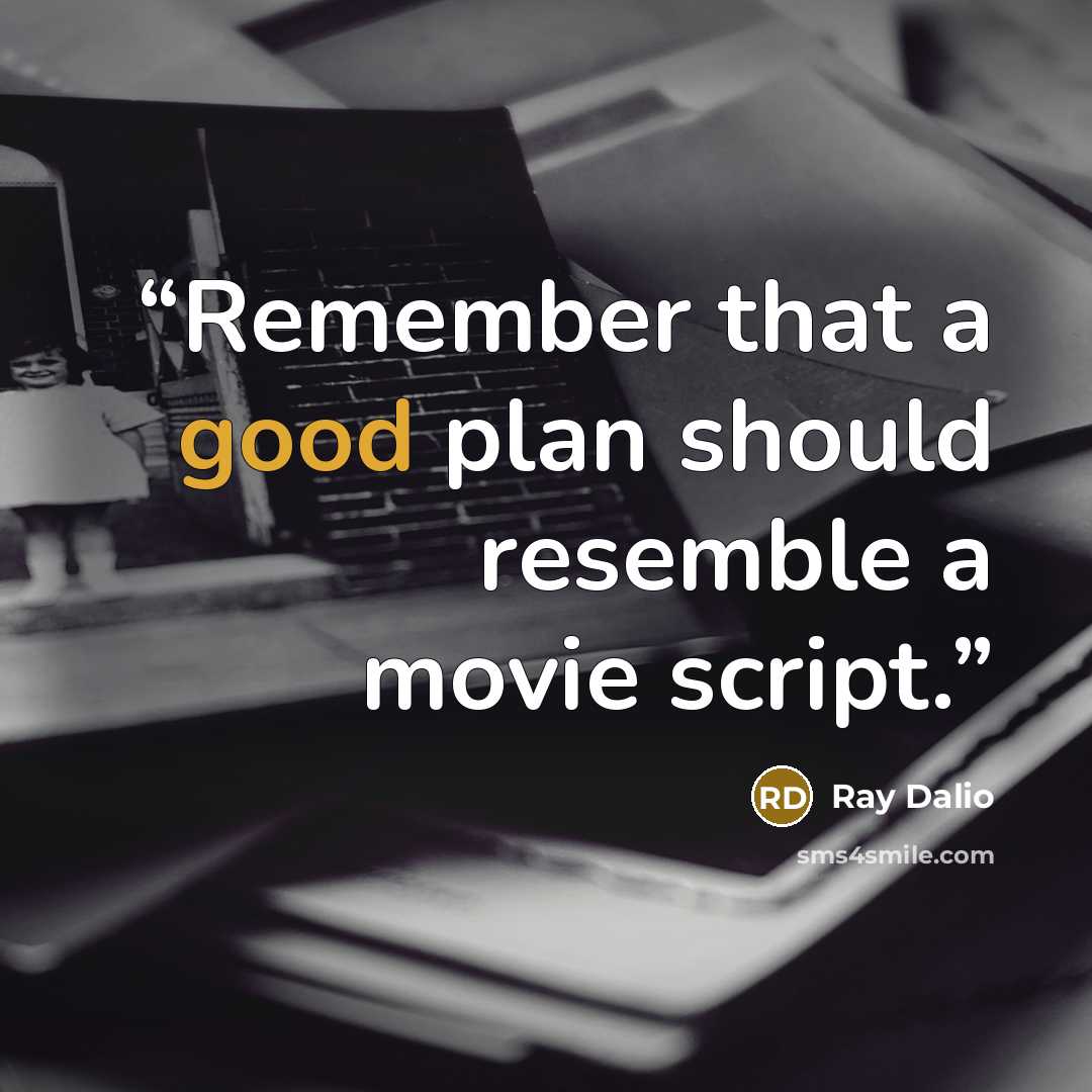 “Remember that a good plan should resemble a movie script.” quote by Ray Dalio