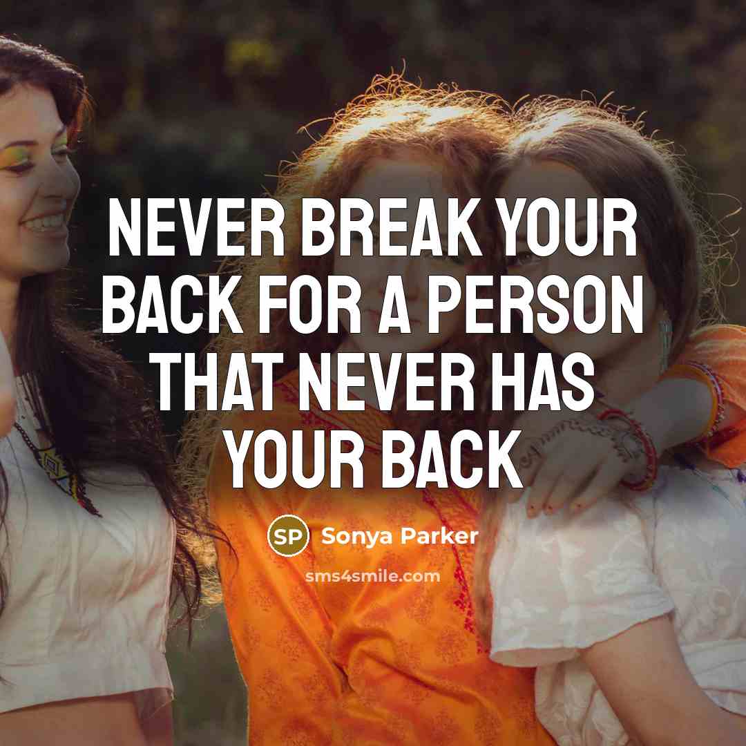 “Never break your back for a person that never has your back” quote by SONYA PARKER