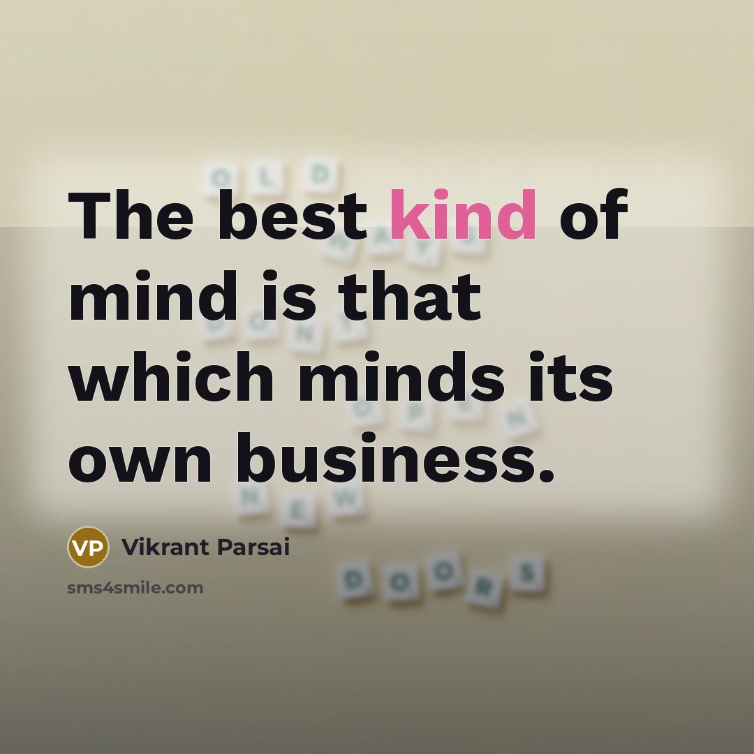 “The best kind of mind is that which minds its own business.” quote by Vikrant Parsai
