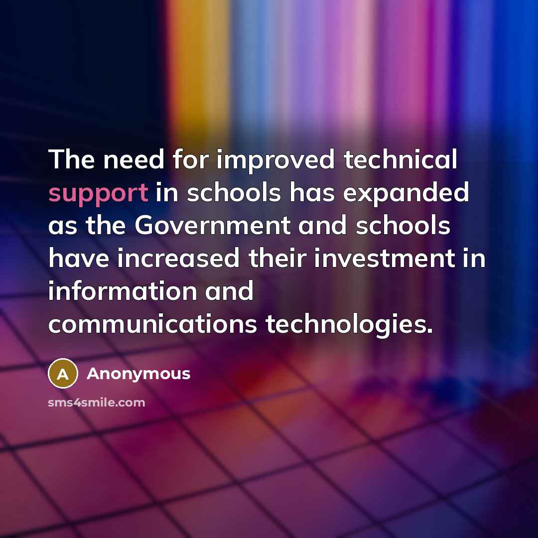 “The need for improved technical support in schools has expanded as the Government and schools have increased their investment in information and communications technologies.” quote by Anonymous