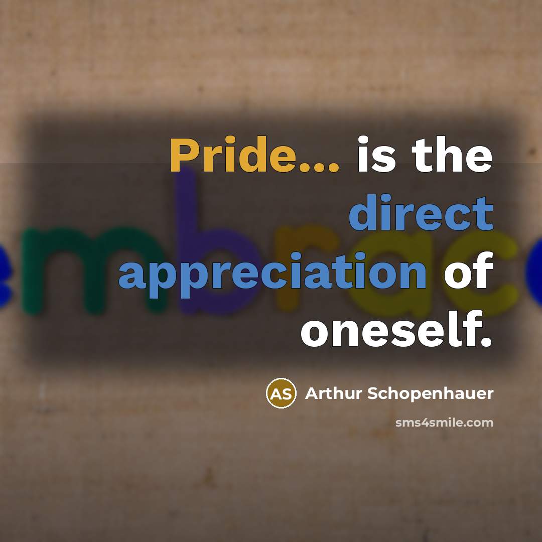 “Pride... is the direct appreciation of oneself.” quote by Arthur Schopenhauer