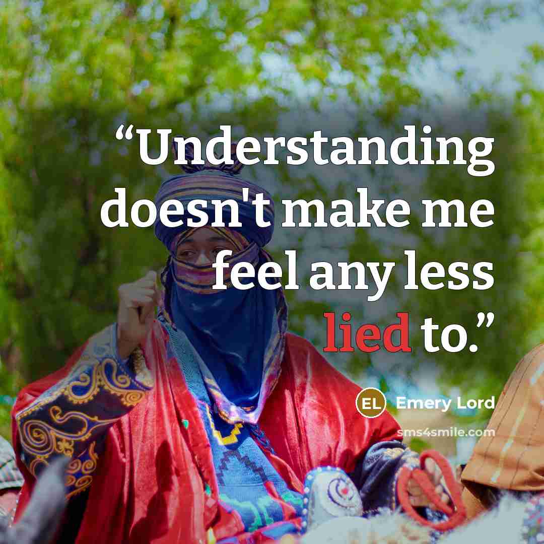 “Understanding doesn't make me feel any less lied to.” quote by Emery Lord