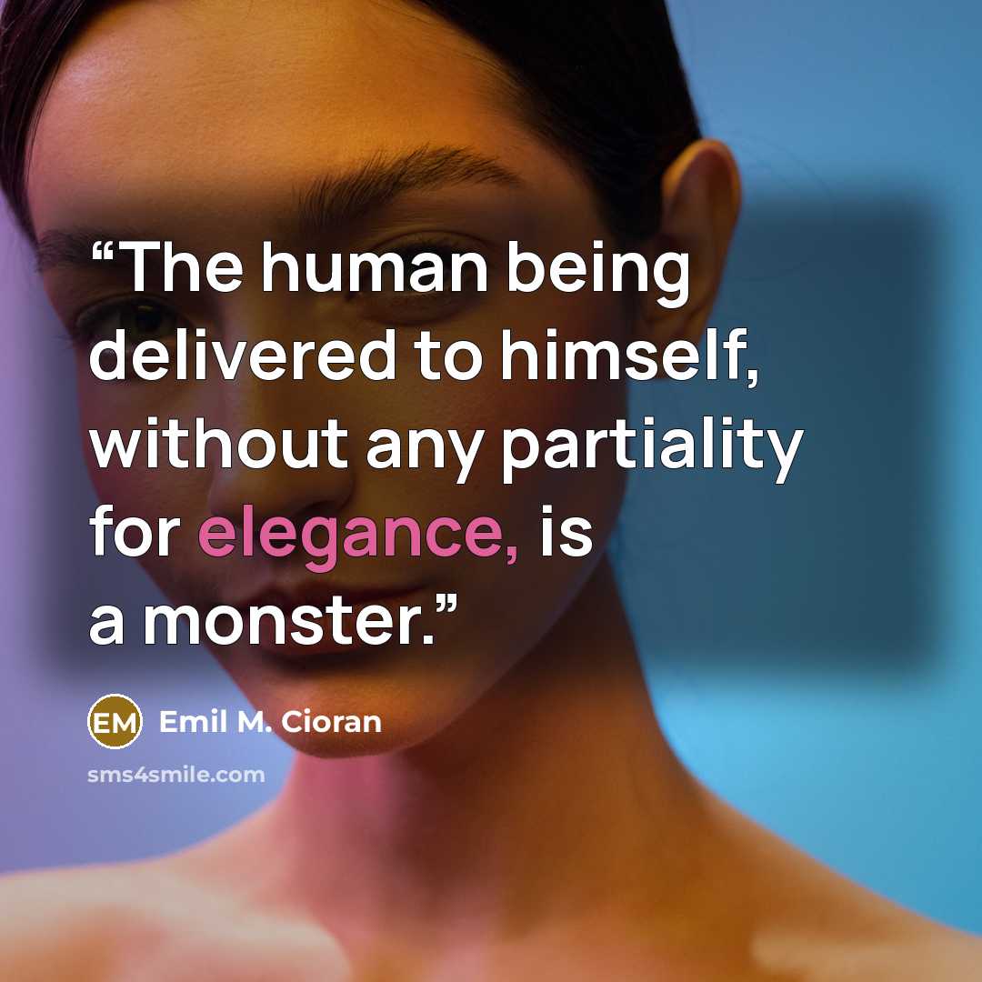 “The human being delivered to himself, without any partiality for elegance, is a monster.” quote by Emil M. Cioran