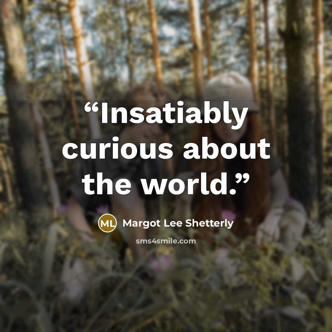 “Insatiably curious about the world.” quote by Margot Lee Shetterly