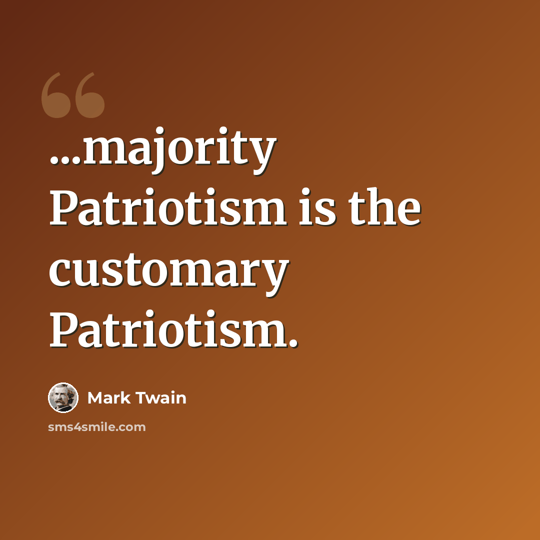 “...majority Patriotism is the customary Patriotism.” quote by Mark Twain