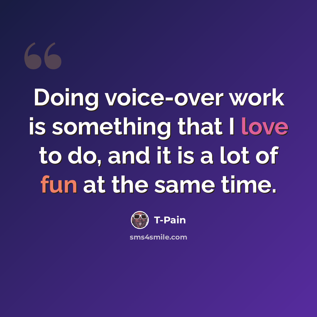 “Doing voice-over work is something that I love to do, and it is a lot of fun at the same time.” quote by T-Pain