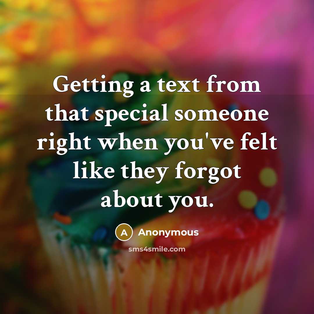 “Getting a text from that special someone right when you've felt like they forgot about you.” quote by Anonymous