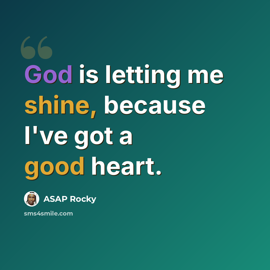 “God is letting me shine, because I've got a good heart.” quote by ASAP Rocky
