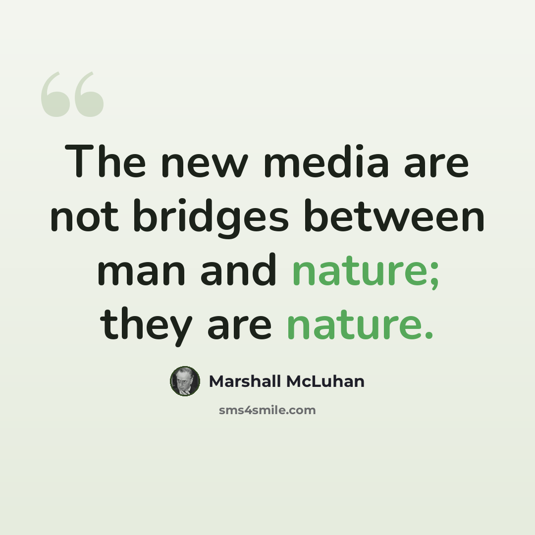 “The new media are not bridges between man and nature; they are nature.” quote by Marshall McLuhan