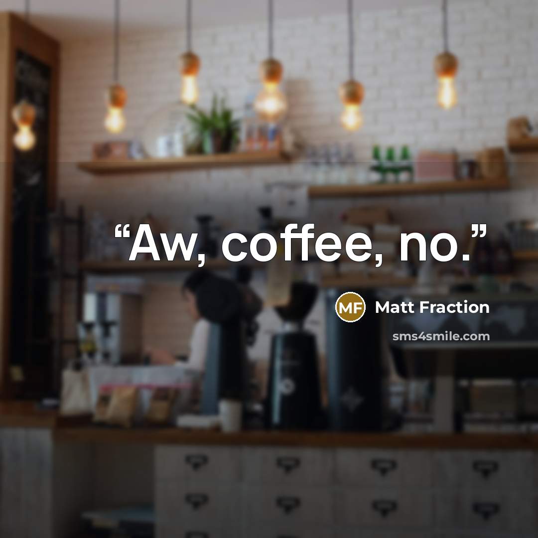 “Aw, coffee, no.” quote by Matt Fraction