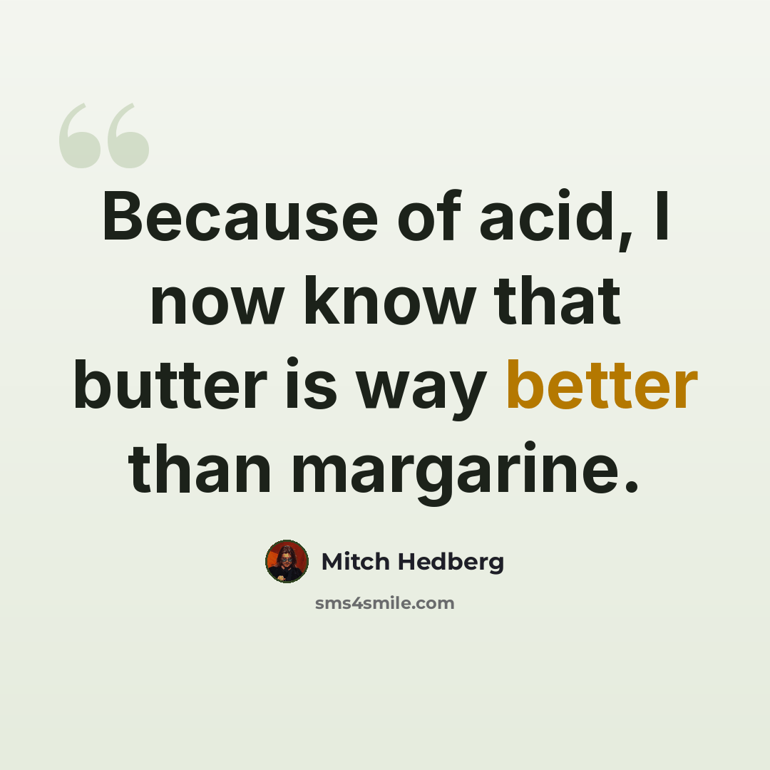 “Because of acid, I now know that butter is way better than margarine.” quote by Mitch Hedberg