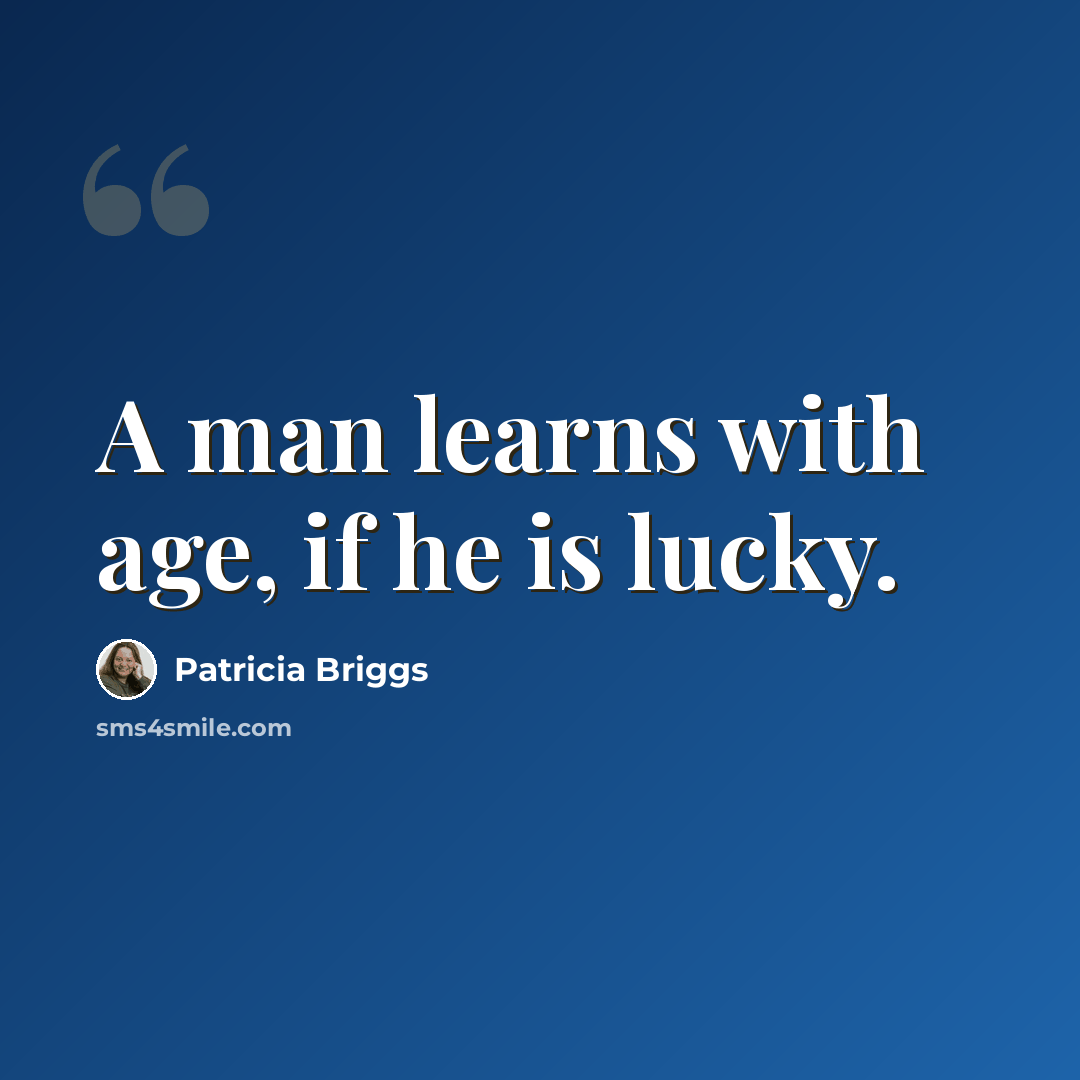 “A man learns with age, if he is lucky.” quote by Patricia Briggs