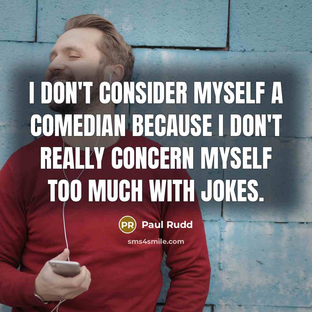 “I don't consider myself a comedian because I don't really concern myself too much with jokes.” quote by Paul Rudd