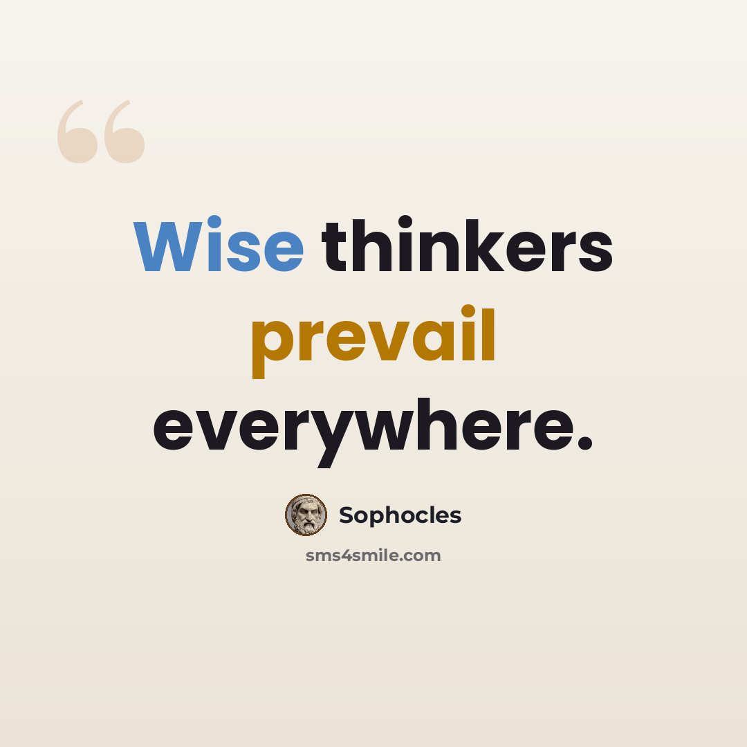 “Wise thinkers prevail everywhere.” quote by Sophocles