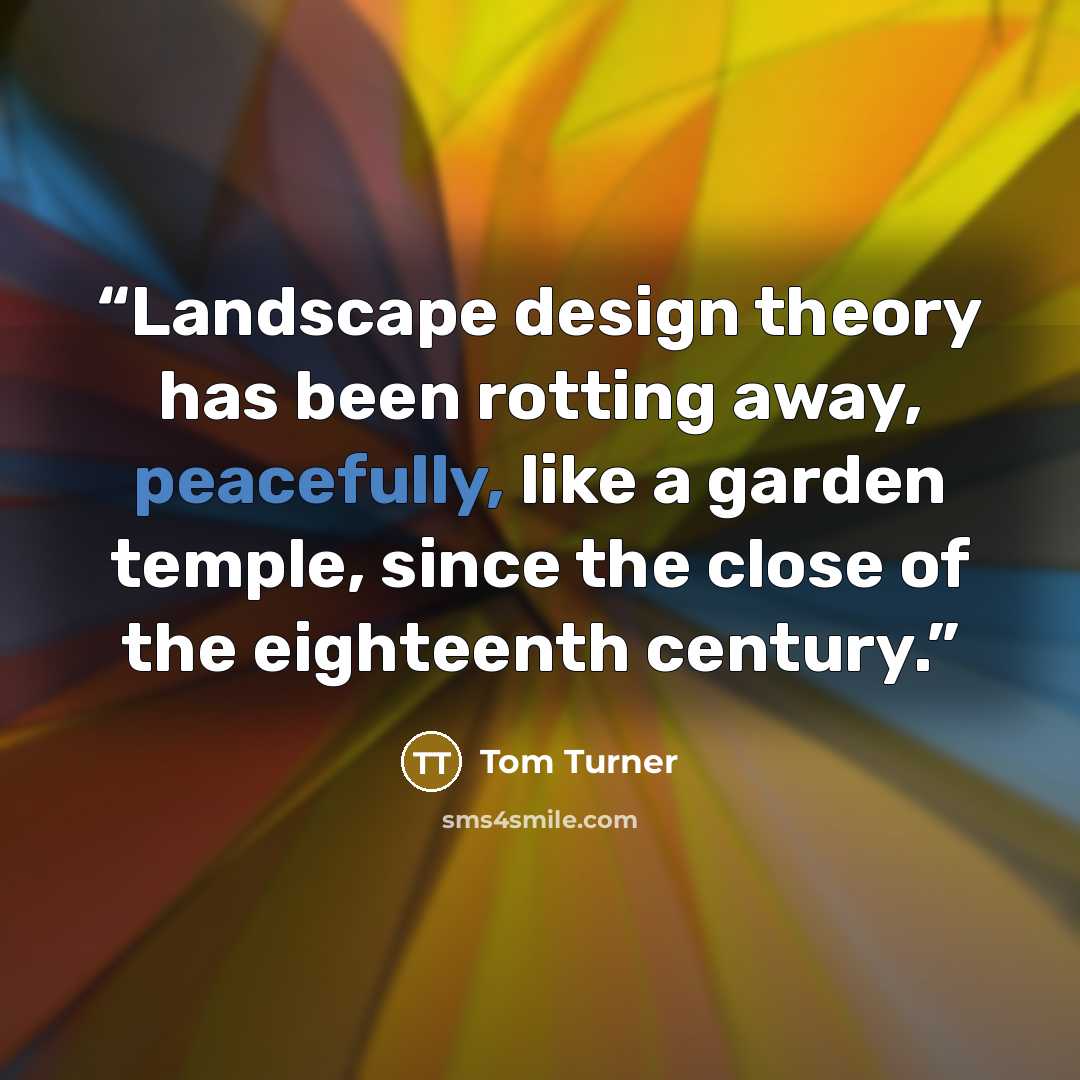 “Landscape design theory has been rotting away, peacefully, like a garden temple, since the close of the eighteenth century.” quote by Tom Turner