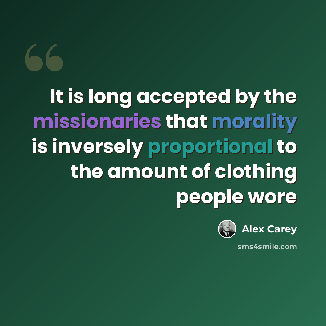 “It is long accepted by the missionaries that morality is inversely proportional to the amount of clothing people wore” quote by Alex Carey