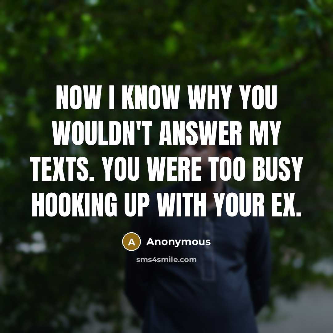 “Now I know why you wouldn't answer my texts. You were too busy hooking up with your ex.” quote by Anonymous