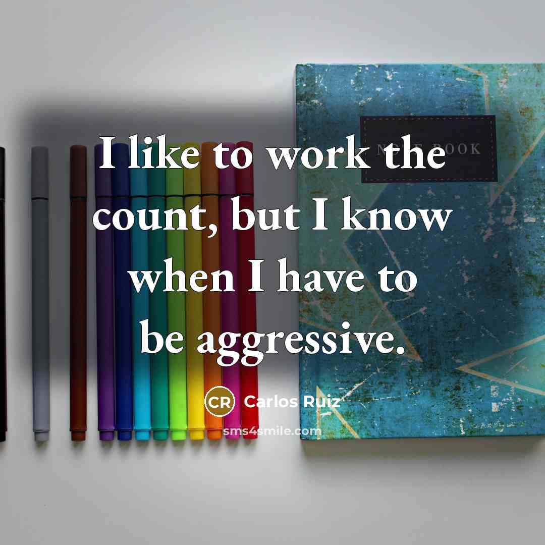 “I like to work the count, but I know when I have to be aggressive.” quote by Carlos Ruiz
