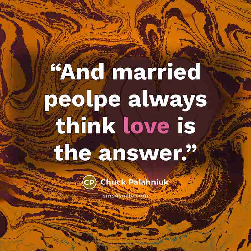 “And married peolpe always think love is the answer.” quote by Chuck Palahniuk