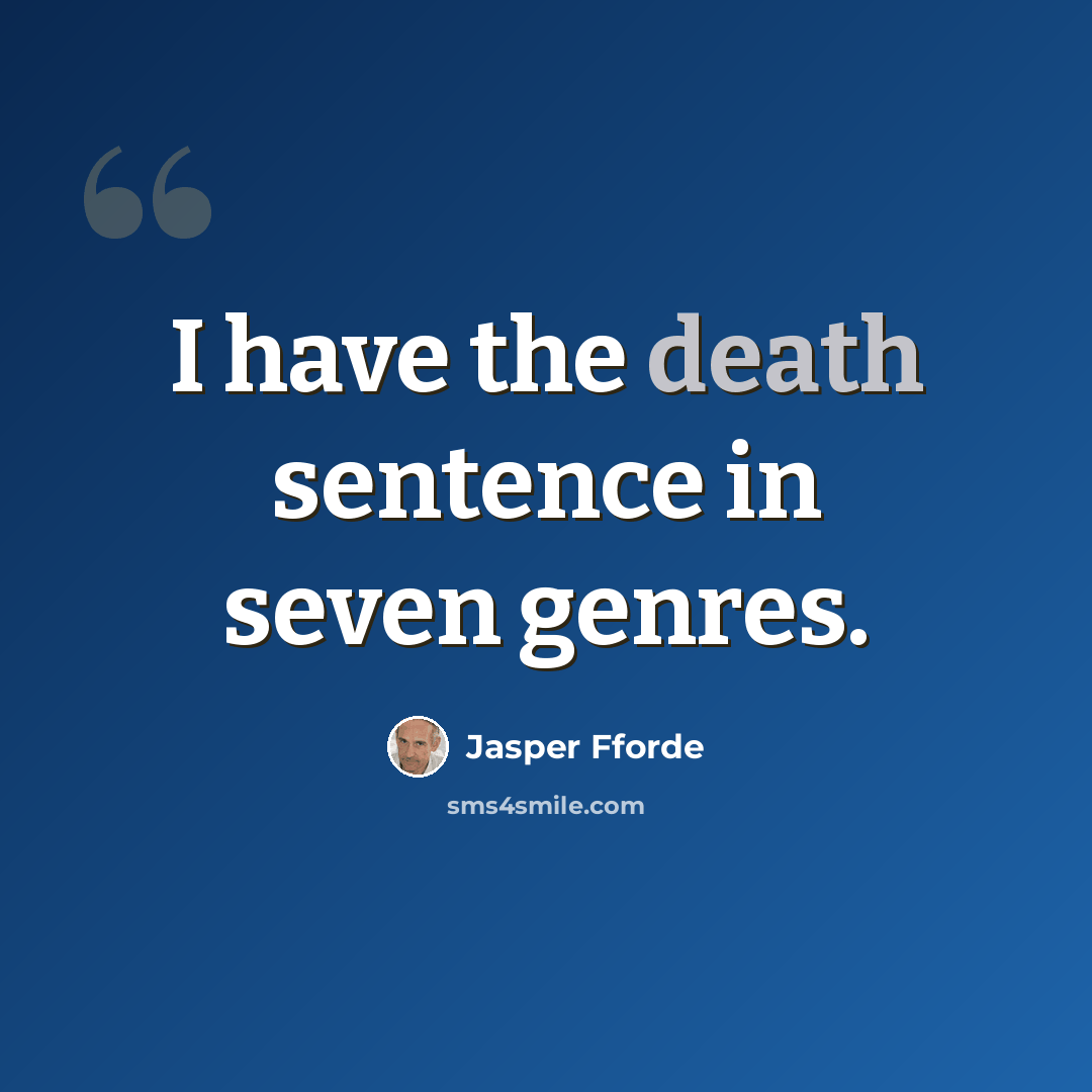 “I have the death sentence in seven genres.” quote by Jasper Fforde