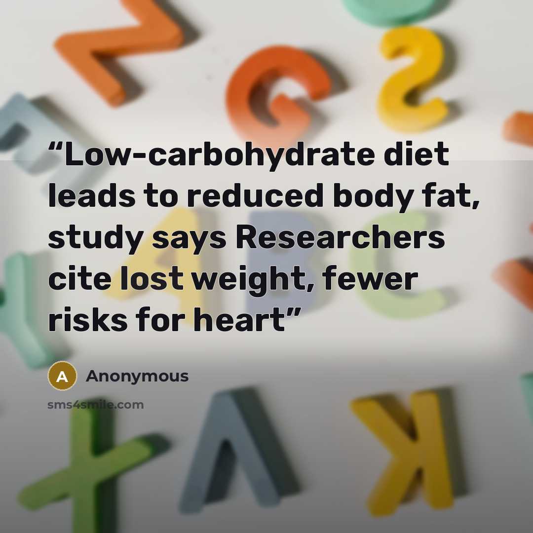 “Low-carbohydrate diet leads to reduced body fat, study says Researchers cite lost weight, fewer risks for heart” quote by Anonymous