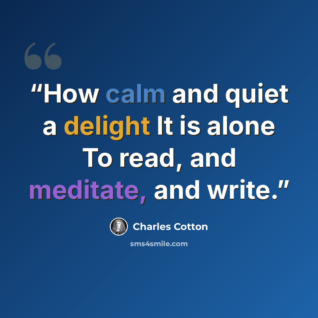 “How calm and quiet a delight It is alone To read, and meditate, and write.” quote by Charles Cotton