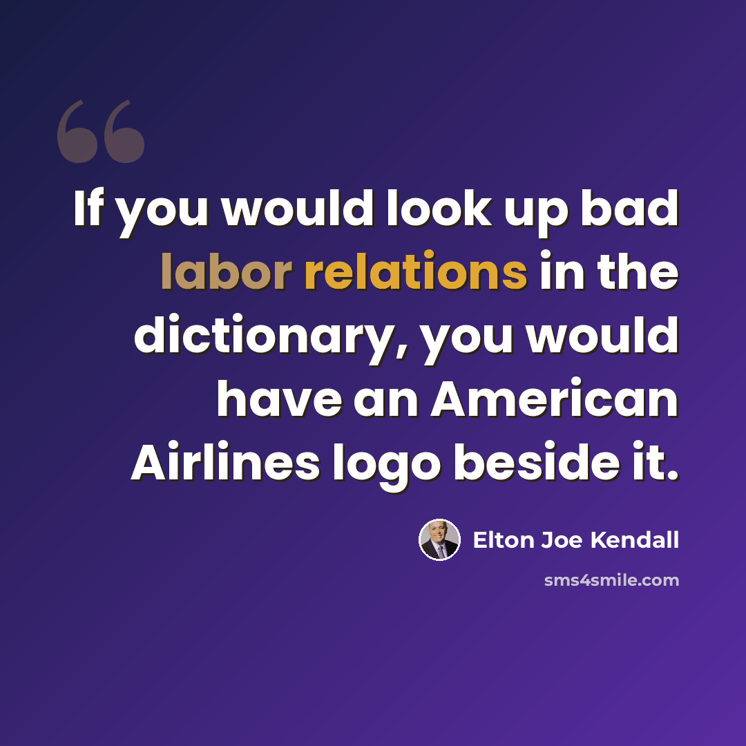 “If you would look up bad labor relations in the dictionary, you would have an American Airlines logo beside it.” quote by Elton Joe Kendall