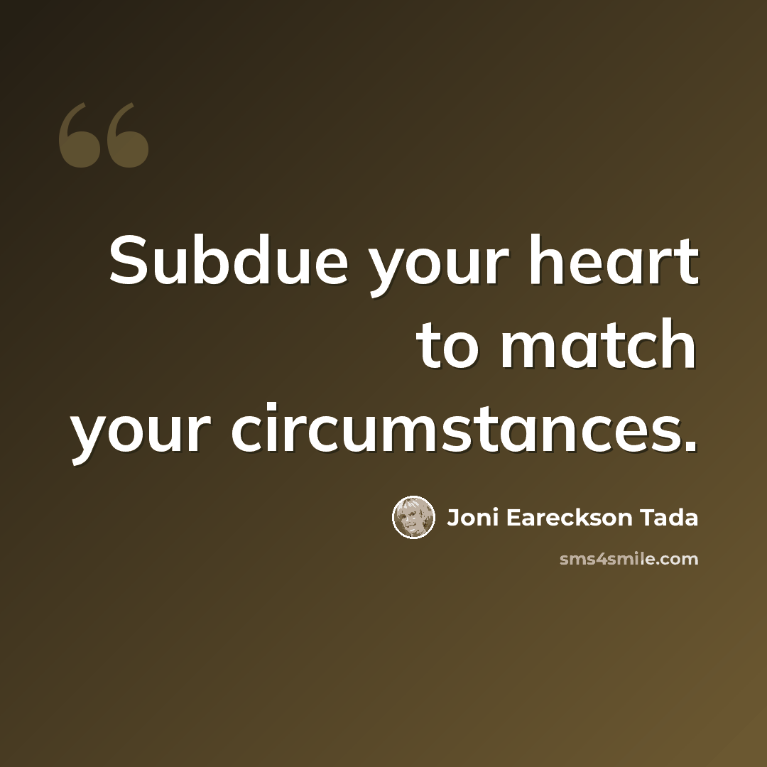 “Subdue your heart to match your circumstances.” quote by Joni Eareckson Tada