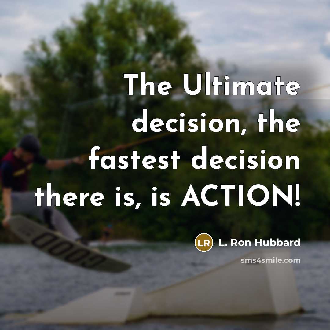 “The Ultimate decision, the fastest decision there is, is ACTION!” quote by L. Ron Hubbard
