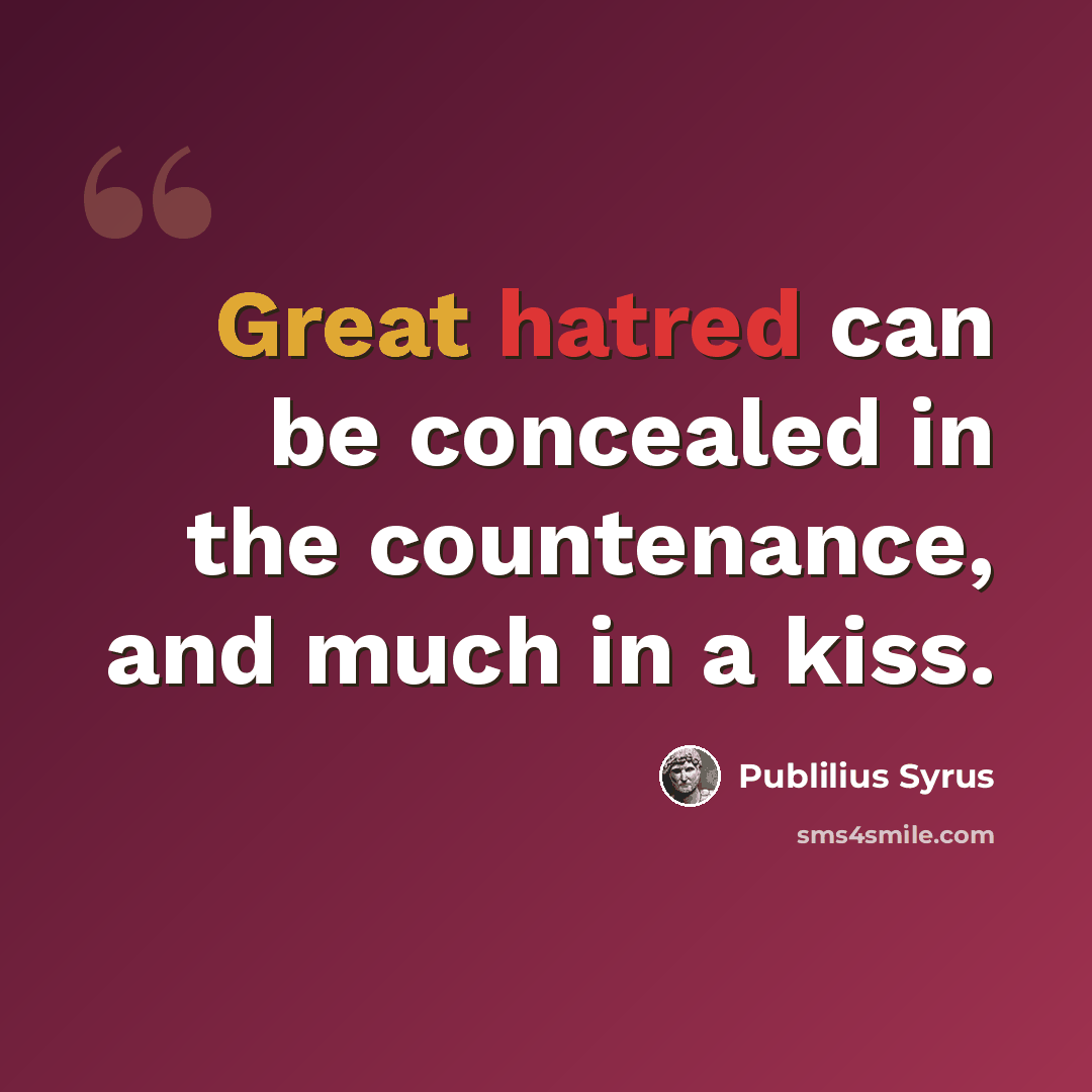 “Great hatred can be concealed in the countenance, and much in a kiss.” quote by Publilius Syrus