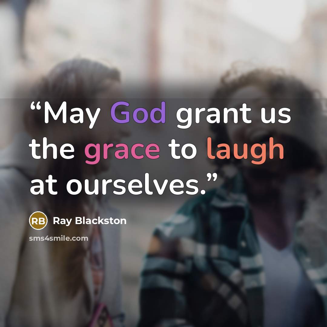 “May God grant us the grace to laugh at ourselves.” quote by Ray Blackston
