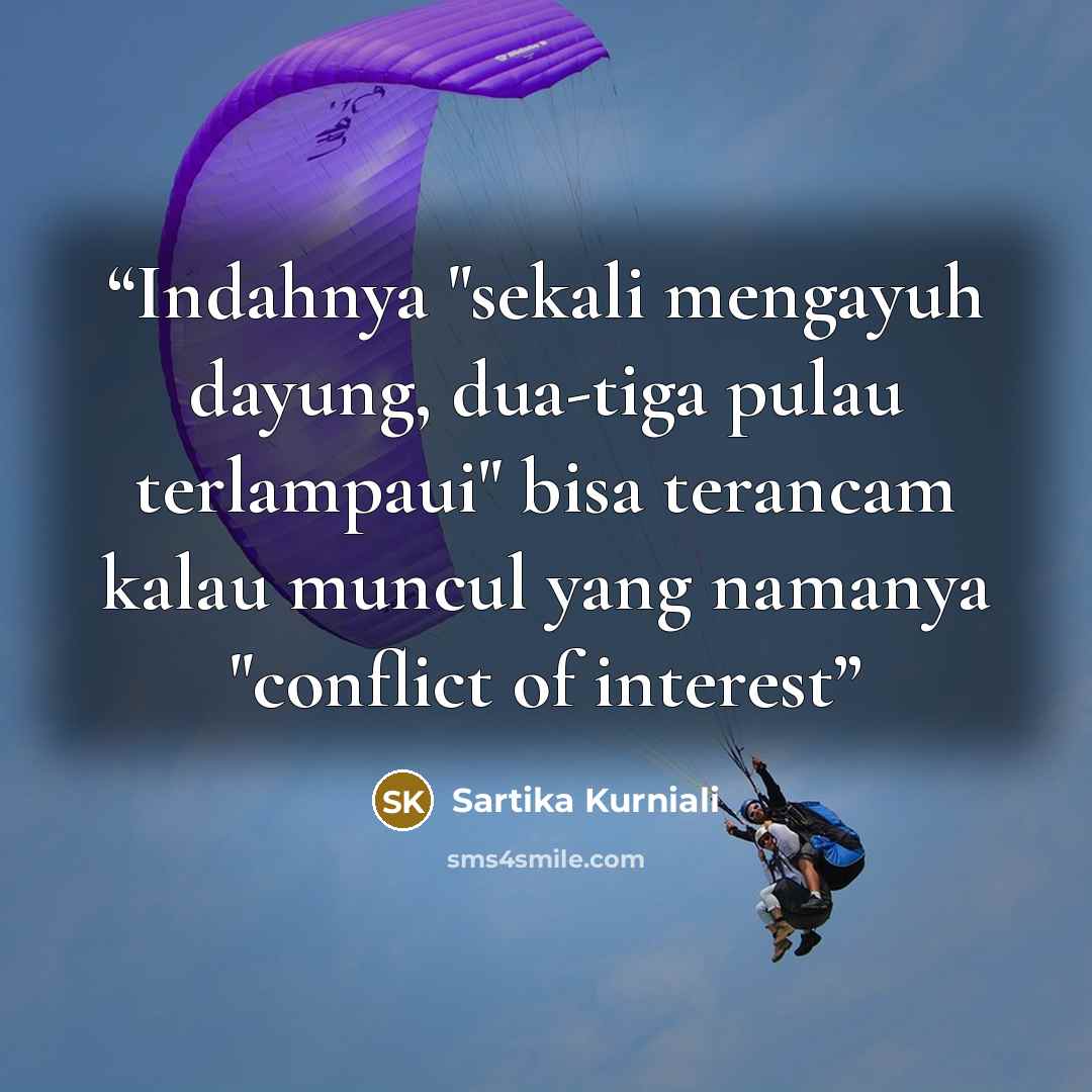 “Indahnya "sekali mengayuh dayung, dua-tiga pulau terlampaui" bisa terancam kalau muncul yang namanya "conflict of interest” quote by Sartika Kurniali
