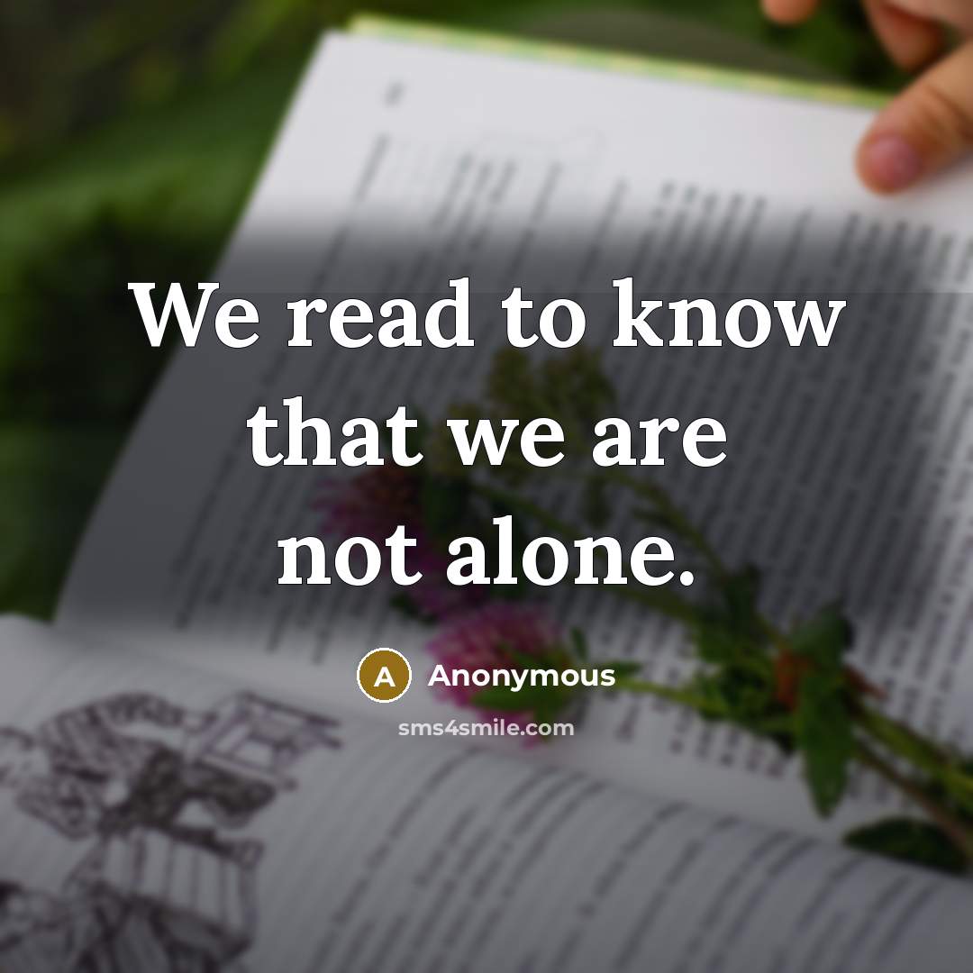 “We read to know that we are not alone.” quote by Anonymous