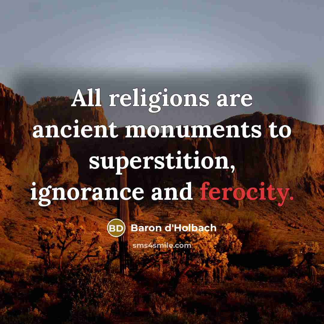 “All religions are ancient monuments to superstition, ignorance and ferocity.” quote by Baron d'Holbach