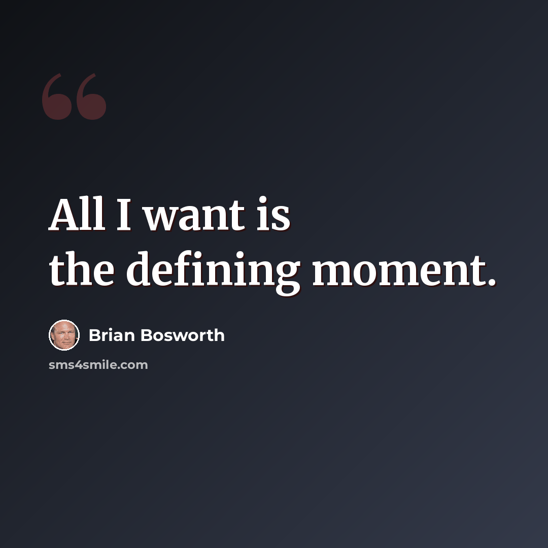 “All I want is the defining moment.” quote by Brian Bosworth